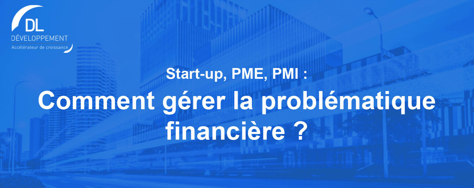 Blog : START-UP, PME/PMI : Comment gérer la problématique financière ?