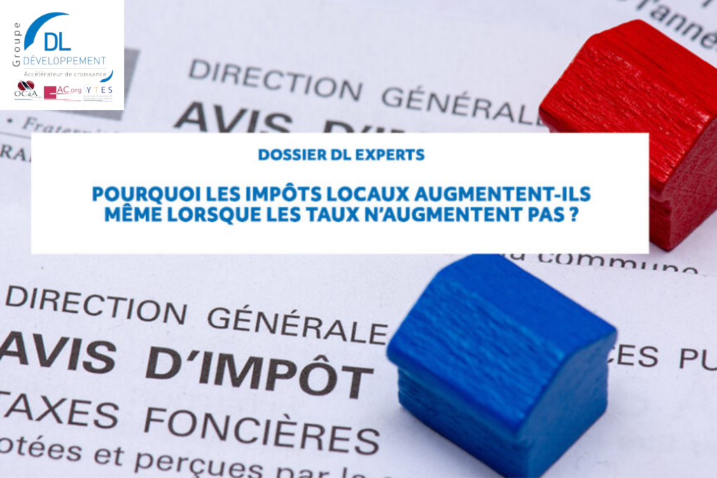 Dossier DL EXPERTS : Pourquoi les impôts locaux augmentent-ils même lorsque les taux n’augmentent pas ?