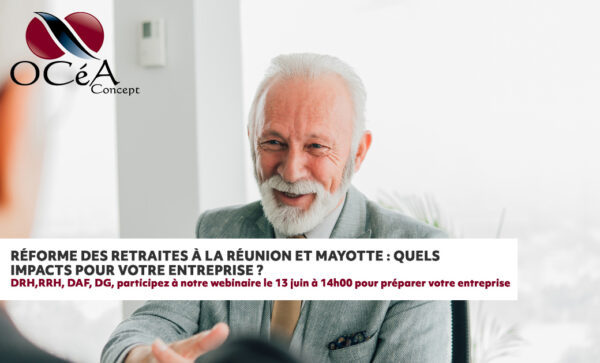 Webinaire 13 juin 2023 – Réforme des retraites à la Réunion-Mayotte: Quels impacts sur l’entreprise?