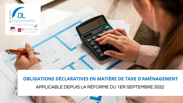 Obligations déclaratives en matière de taxe d’aménagement, applicable depuis la réforme du 1er septembre 2022