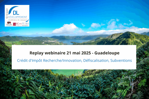 Replay webinaire Guadeloupe : Crédit d’Impôt Recherche/Innovation, Défiscalisation, Subventions