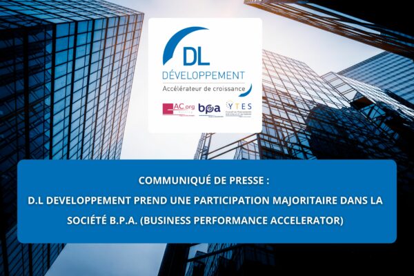 Communiqué de presse : D.L DEVELOPPEMENT prend une participation majoritaire dans la société B.P.A. (Business Performance Accelerator)