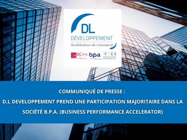 Communiqué de presse : D.L DEVELOPPEMENT prend une participation majoritaire dans la société B.P.A. (Business Performance Accelerator)