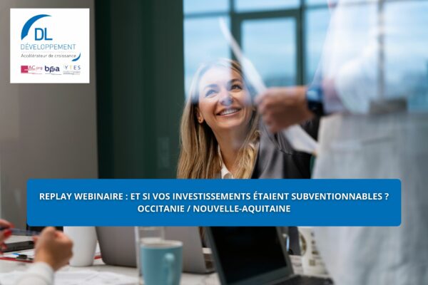 Replay webinaire Subventions : « Et si vos investissements étaient subventionnables ? » Régions Occitanie et Nouvelle-Aquitaine