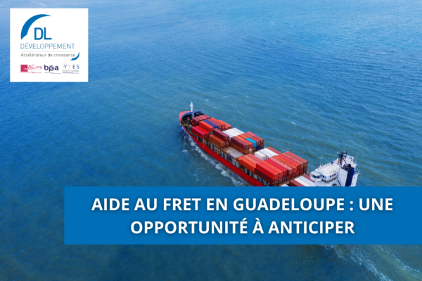 Aide au fret en Guadeloupe : une opportunité à anticiper