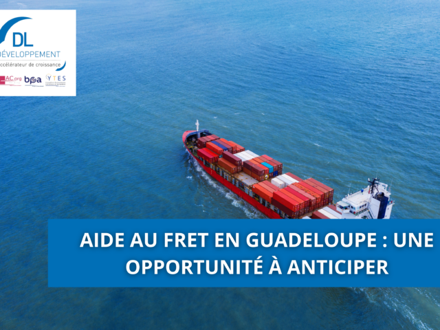 Aide au fret en Guadeloupe : une opportunité à anticiper