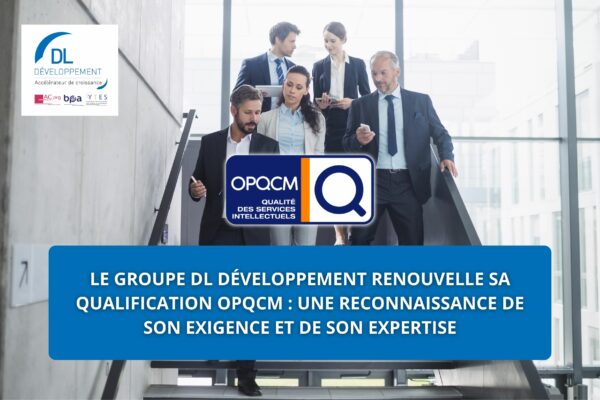 Le groupe DL Développement renouvelle sa qualification OPQCM : une reconnaissance de son exigence et de son expertise