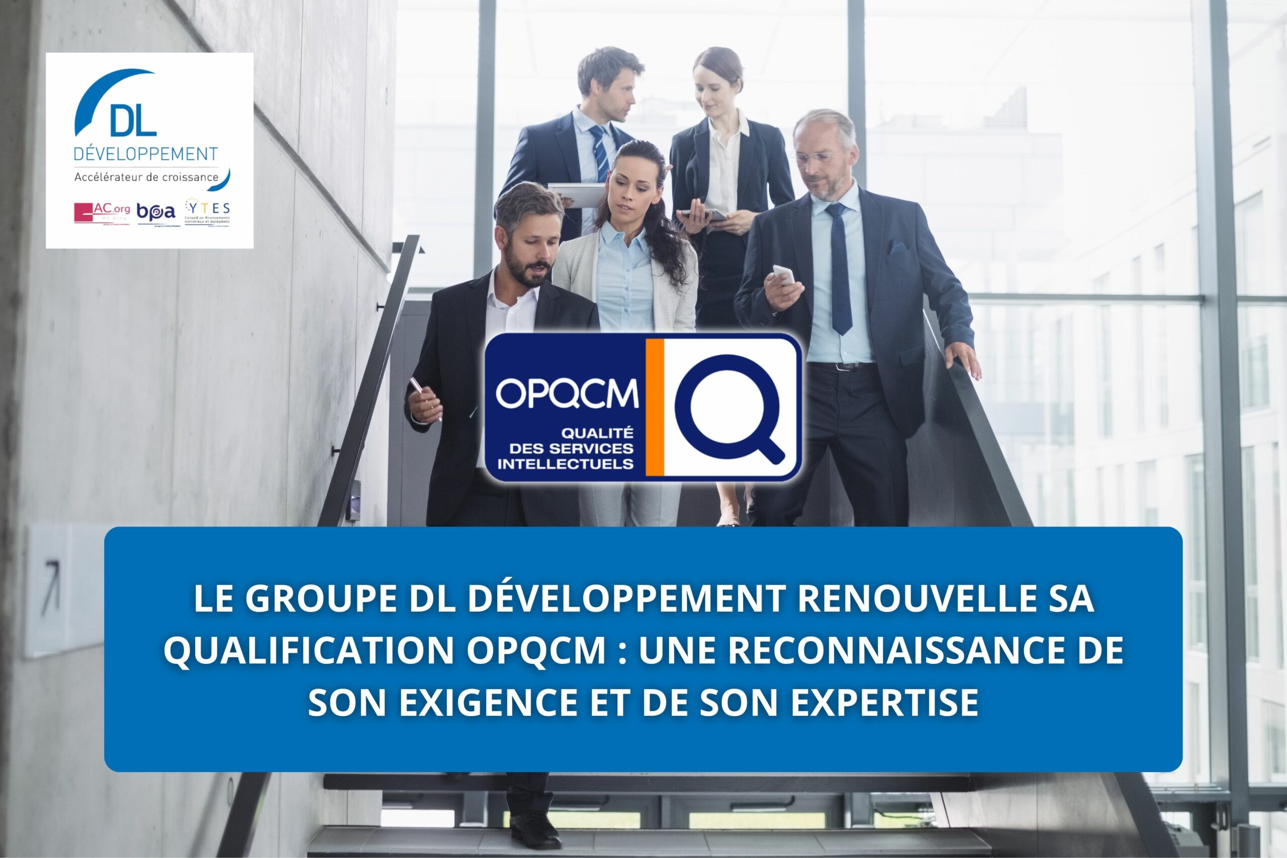 Le groupe DL Développement renouvelle sa qualification OPQCM : une reconnaissance de son exigence et de son expertise